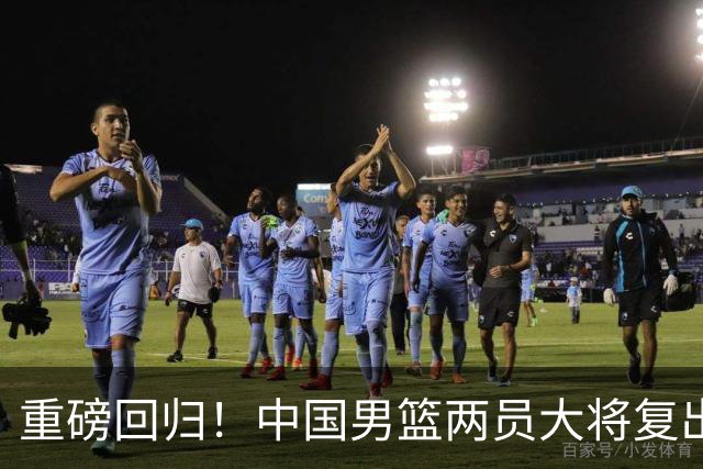 重磅回归！中国男篮两员大将复出备战日本队